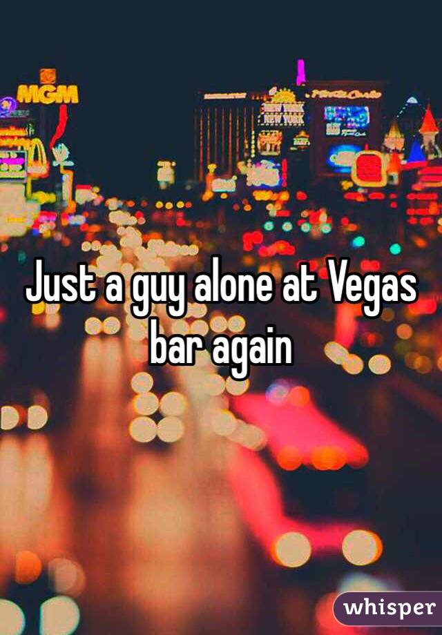 Just a guy alone at Vegas bar again