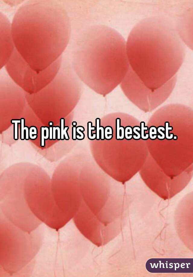 The pink is the bestest. 