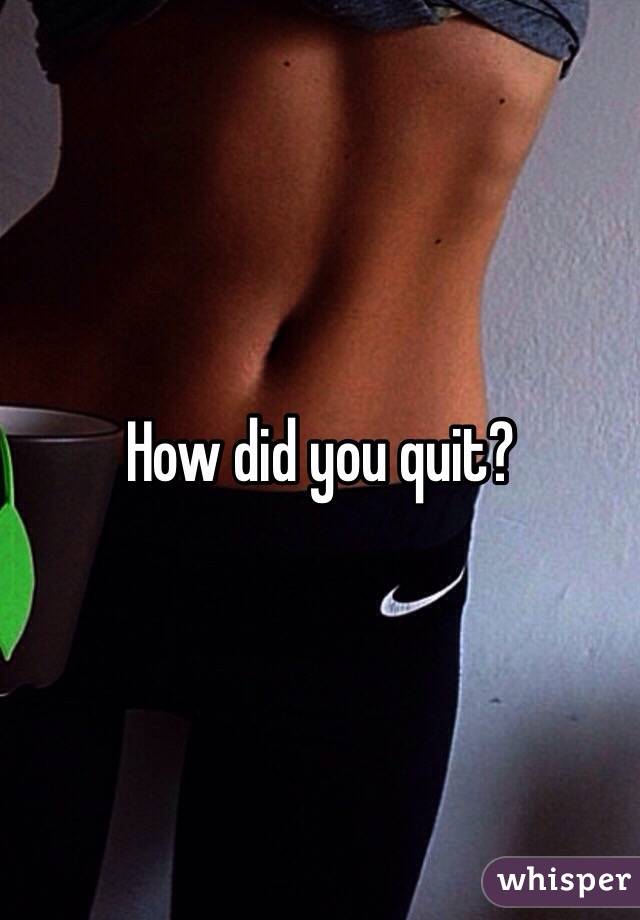 How did you quit?