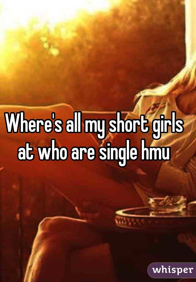 Where's all my short girls at who are single hmu 