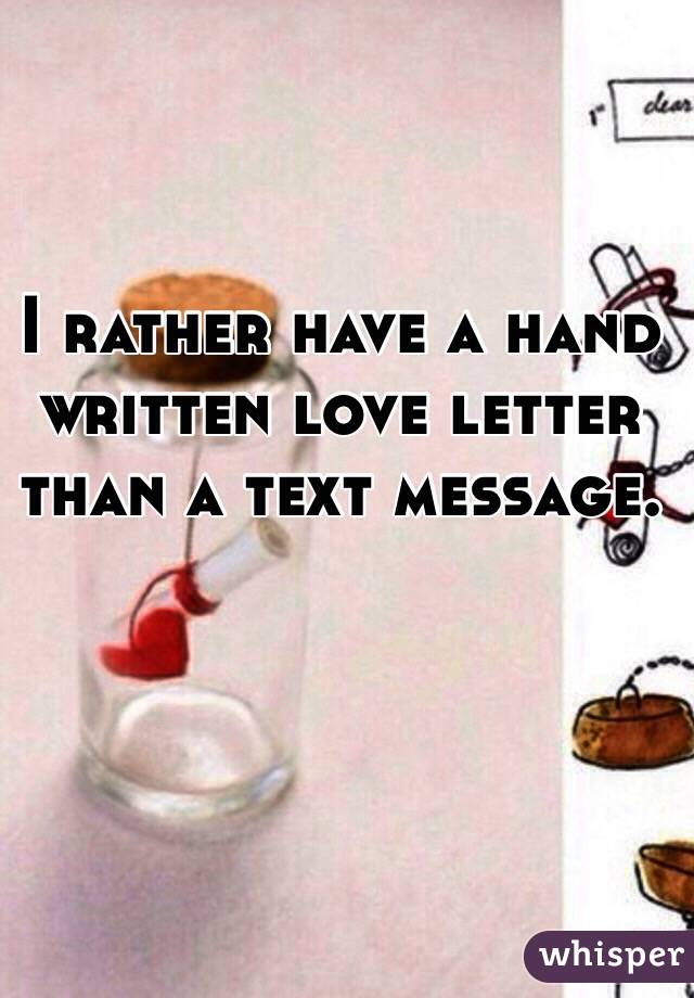 I rather have a hand written love letter than a text message. 