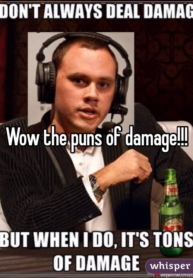 Wow the puns of damage!!!