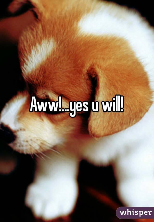 Aww!...yes u will!
