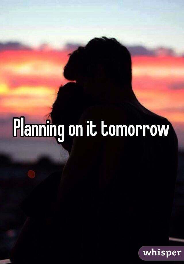 Planning on it tomorrow 