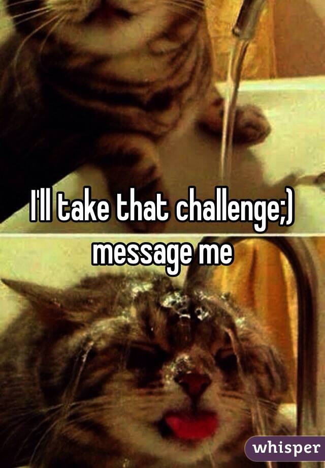 I'll take that challenge;) message me