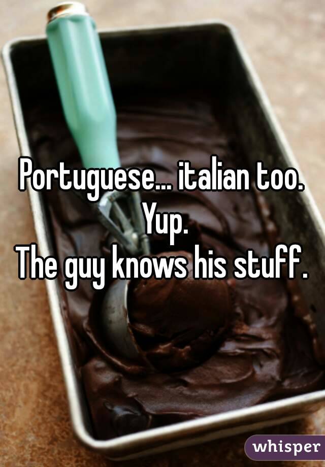 Portuguese... italian too. Yup.
The guy knows his stuff.