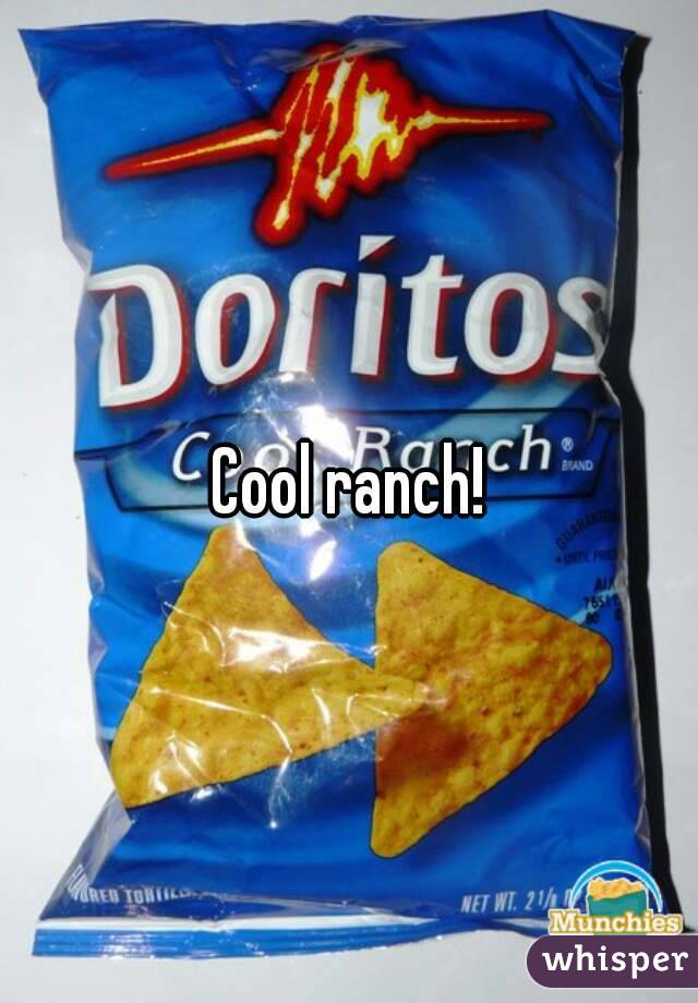 Cool ranch!