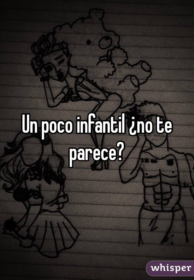 Un poco infantil ¿no te parece?