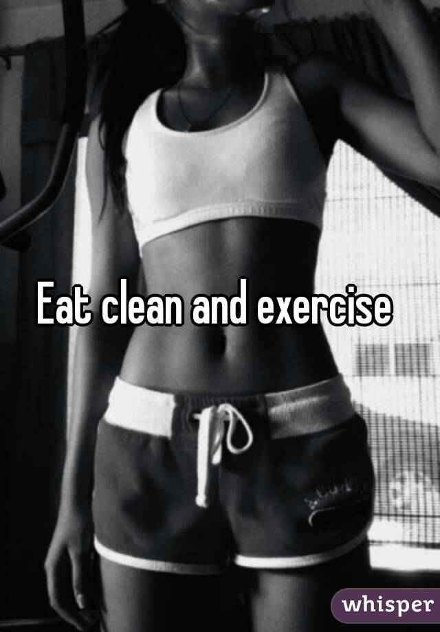 Eat clean and exercise 