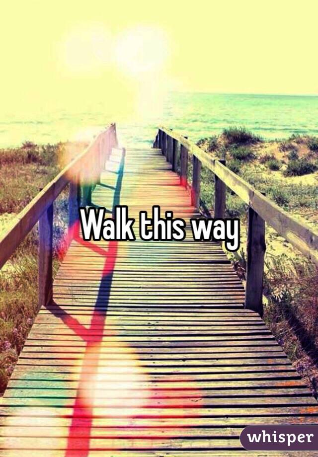 Walk this way