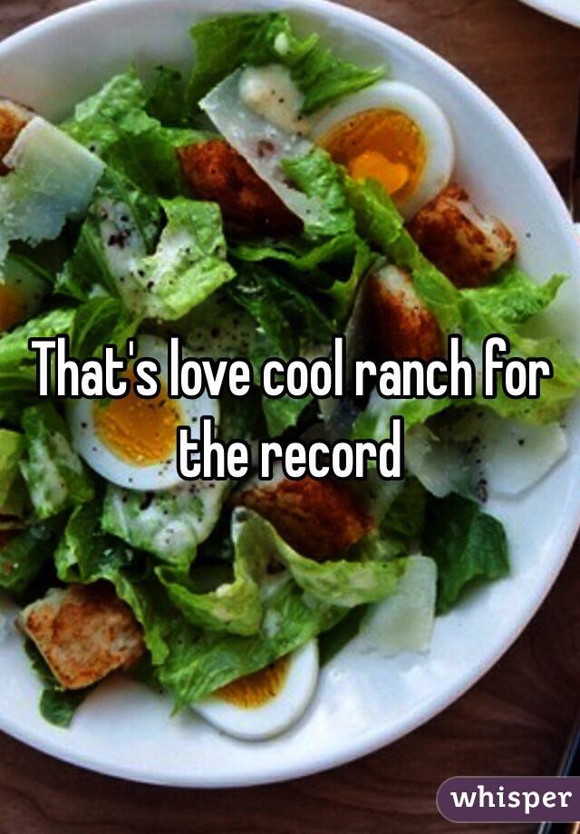 That's love cool ranch for the record