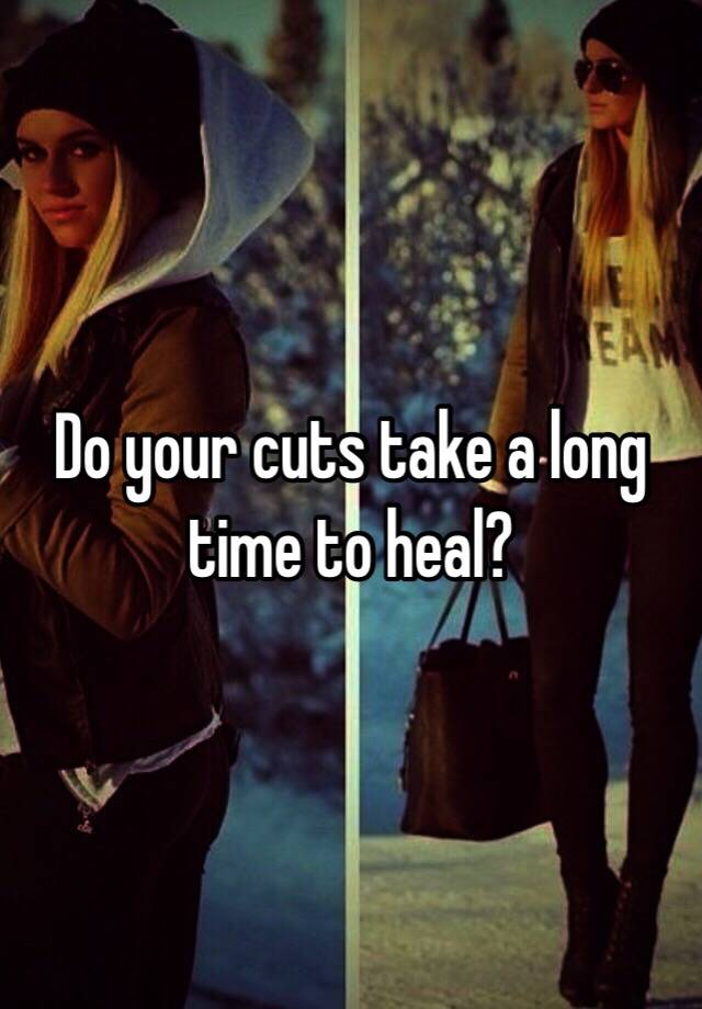 do-your-cuts-take-a-long-time-to-heal