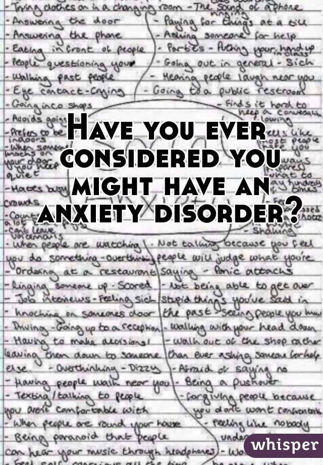 Have you ever considered you might have an anxiety disorder?