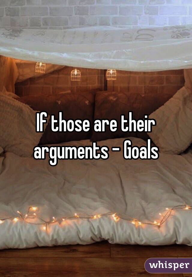 If those are their arguments - Goals
