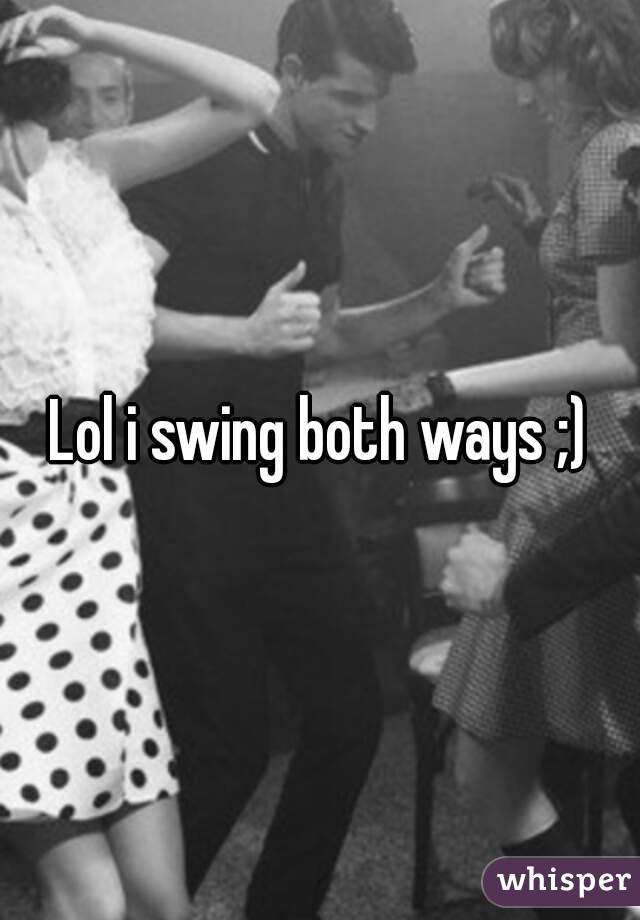 Lol i swing both ways ;)