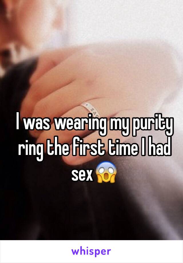 I was wearing my purity ring the first time I had sex😱
