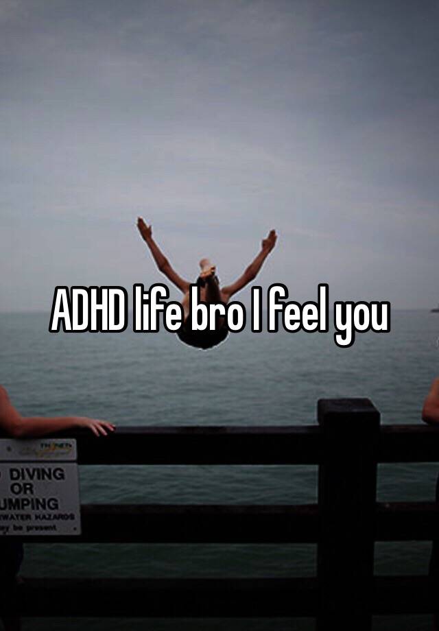 ADHD life bro I feel you