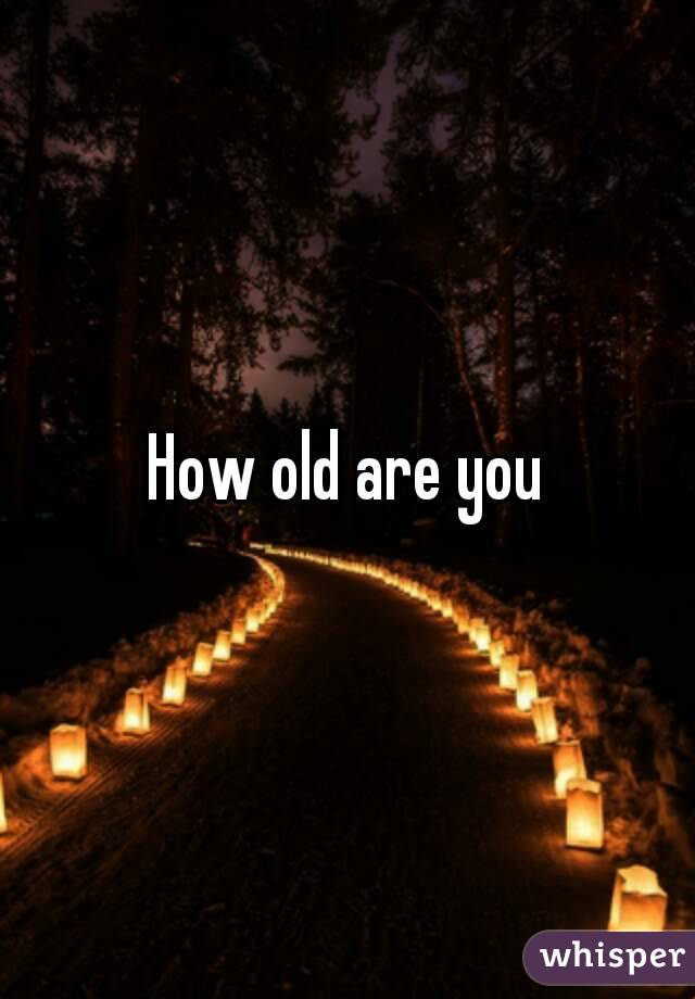 How old are you