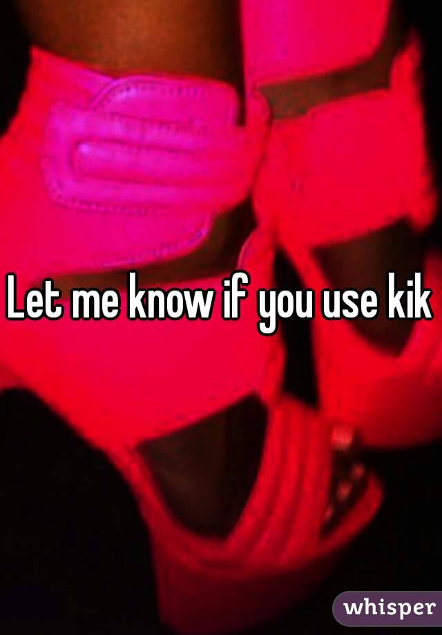 Let me know if you use kik