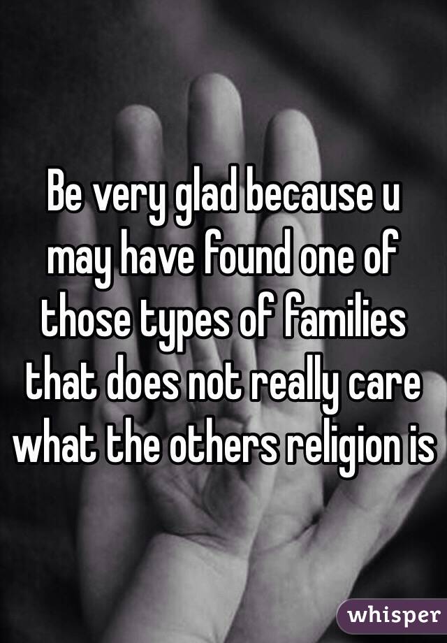 Be very glad because u may have found one of those types of families that does not really care what the others religion is