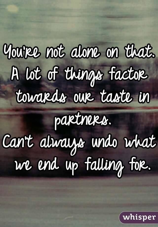 You're not alone on that.
A lot of things factor towards our taste in partners.
Can't always undo what we end up falling for.