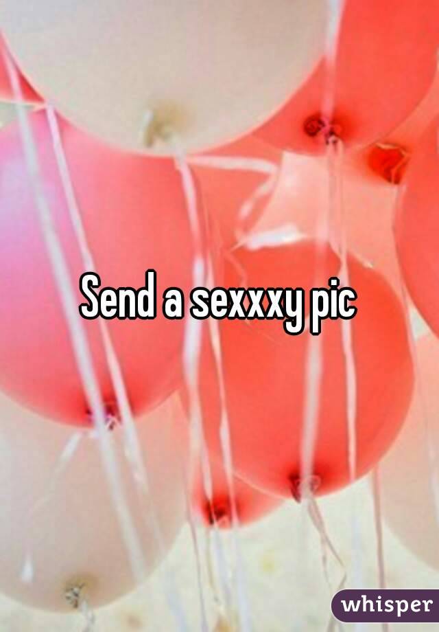 Send a sexxxy pic