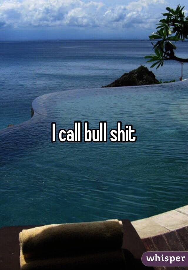 I call bull shit