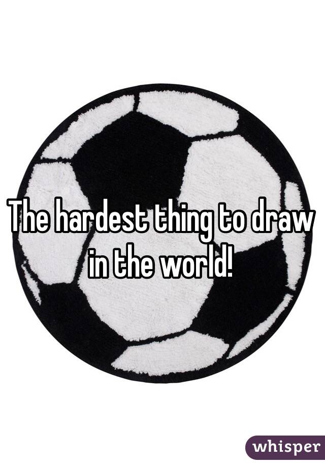 The hardest thing to draw in the world!