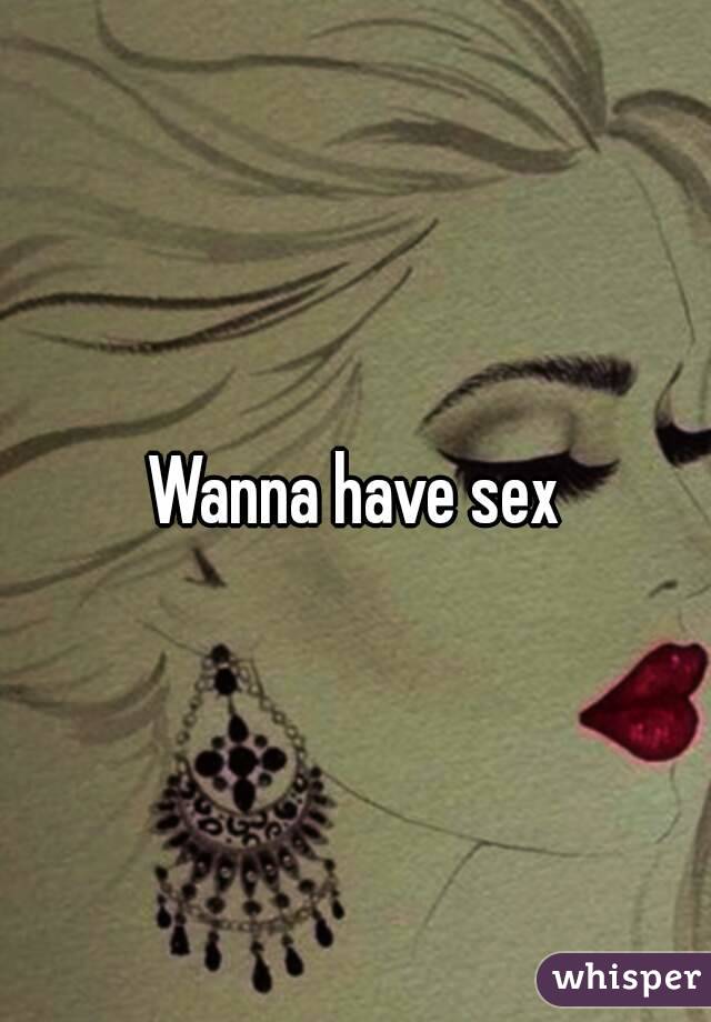 Wanna have sex