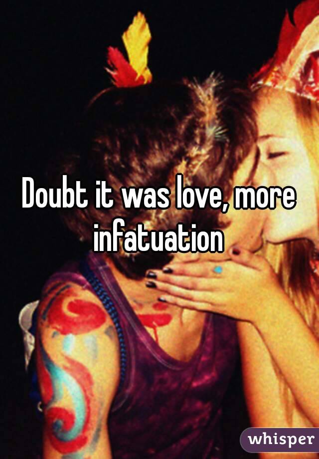 Doubt it was love, more infatuation 