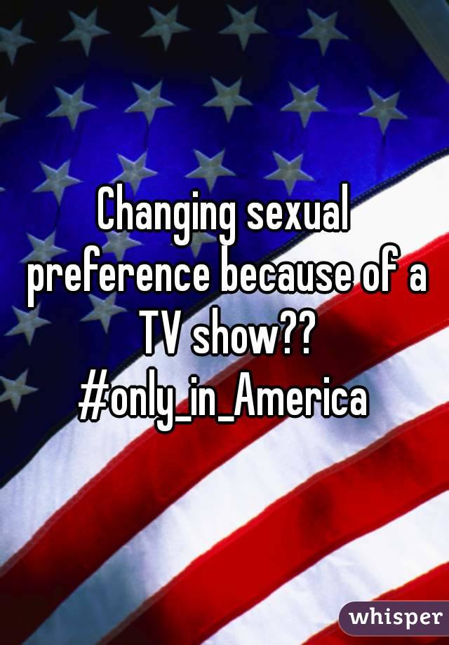 Changing sexual preference because of a TV show??
#only_in_America