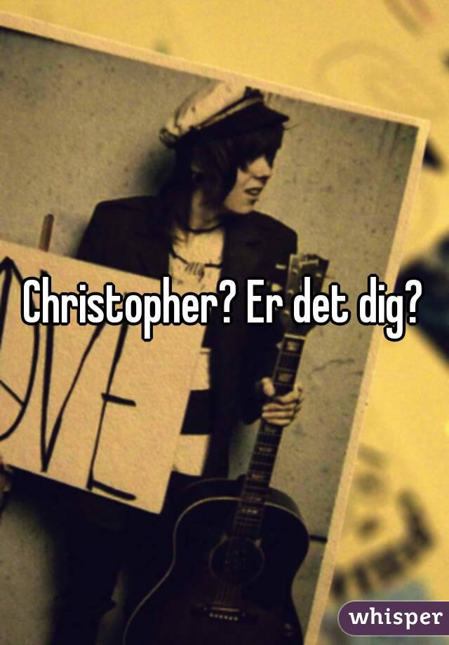 Christopher? Er det dig?