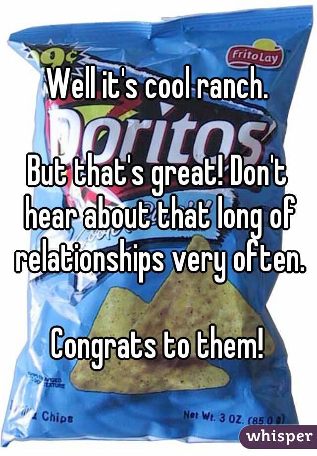 Well it's cool ranch.

But that's great! Don't hear about that long of relationships very often.

Congrats to them!