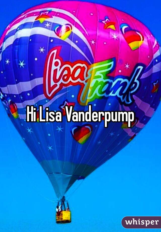 Hi Lisa Vanderpump