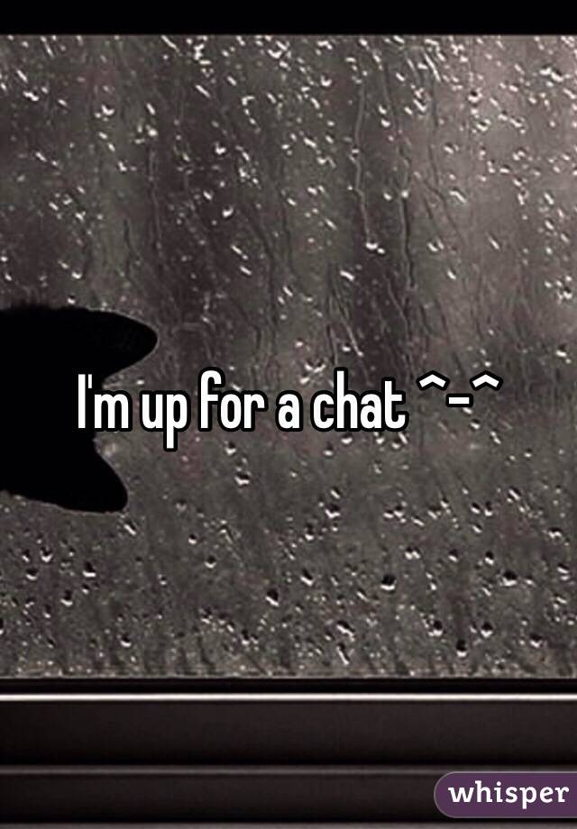 I'm up for a chat ^-^