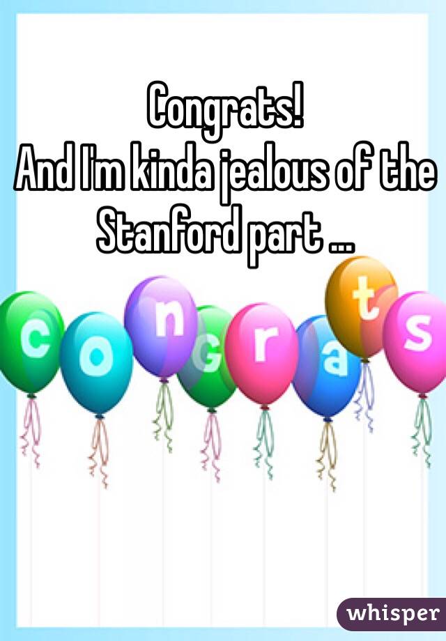 Congrats! 
And I'm kinda jealous of the Stanford part ... 