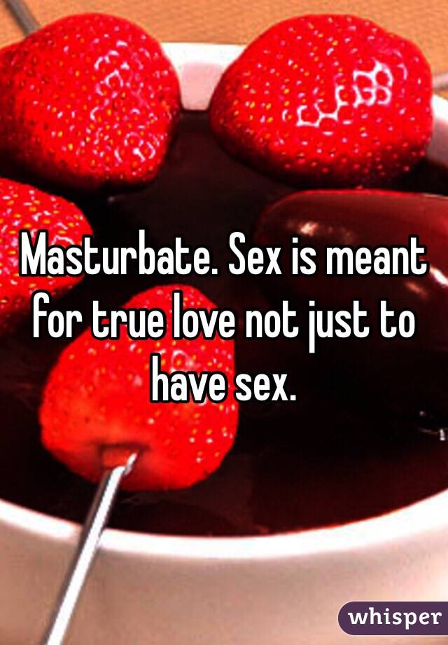 Masturbate. Sex is meant for true love not just to have sex. 