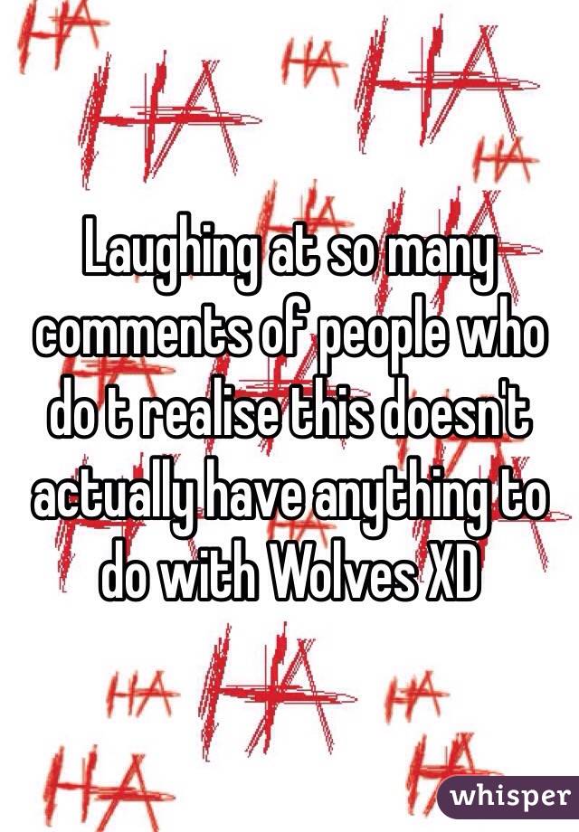 Laughing at so many comments of people who do t realise this doesn't actually have anything to do with Wolves XD