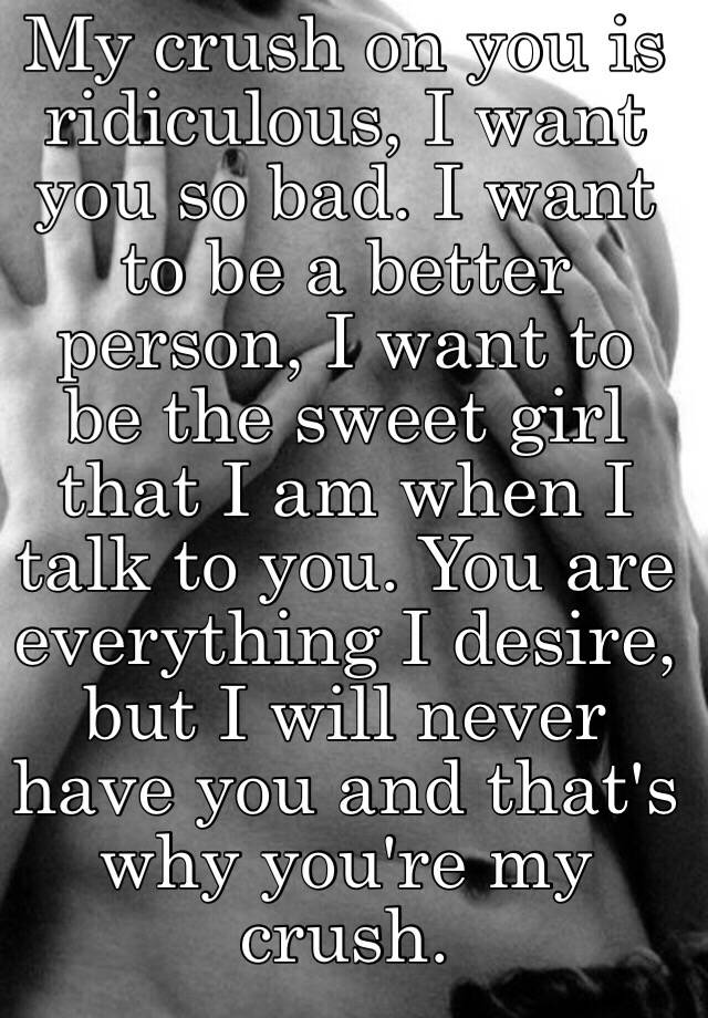 my-crush-on-you-is-ridiculous-i-want-you-so-bad-i-want-to-be-a-better