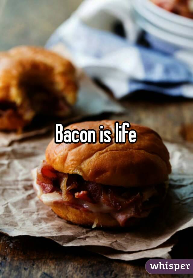 Bacon is life