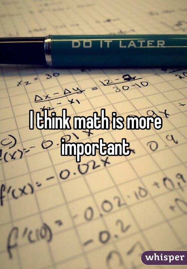 I think math is more important 