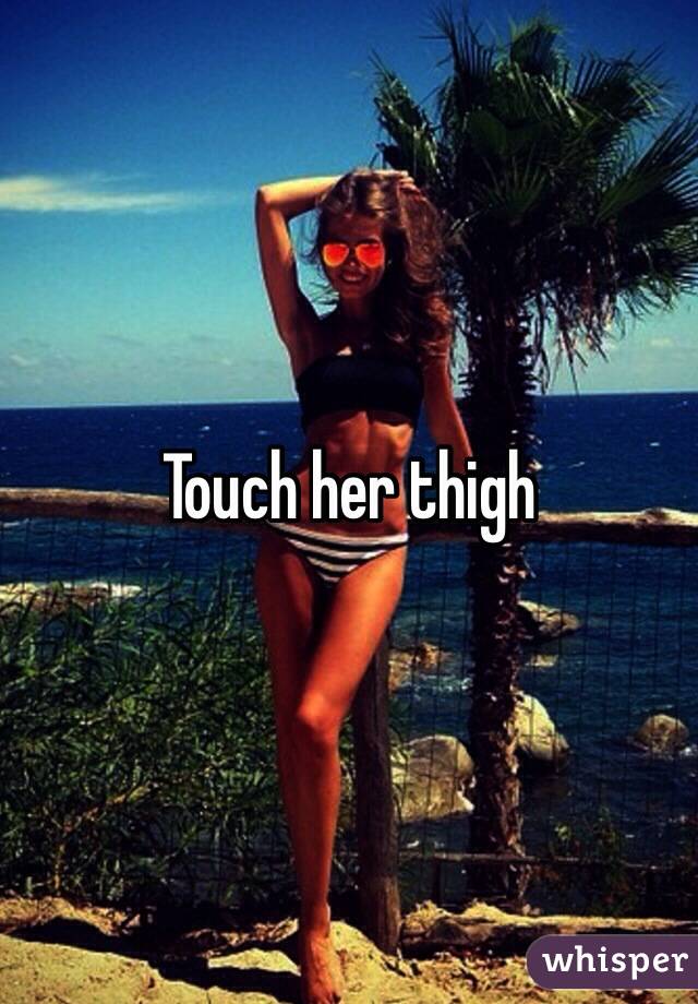 Touch her thigh