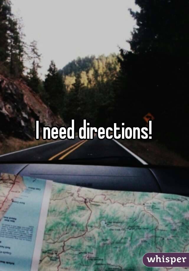 I need directions!