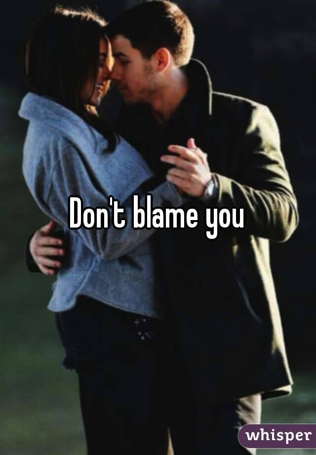 Don't blame you