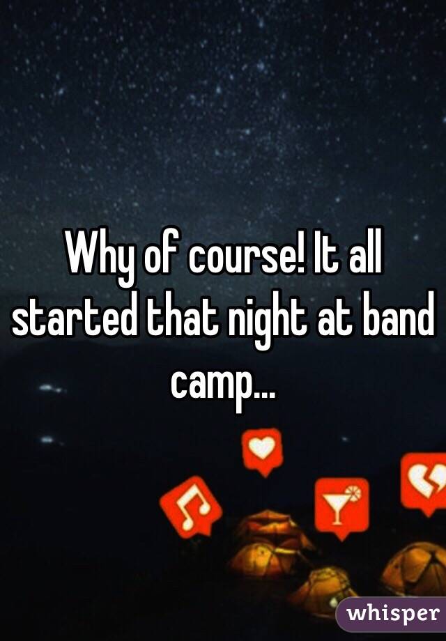 Why of course! It all started that night at band camp...