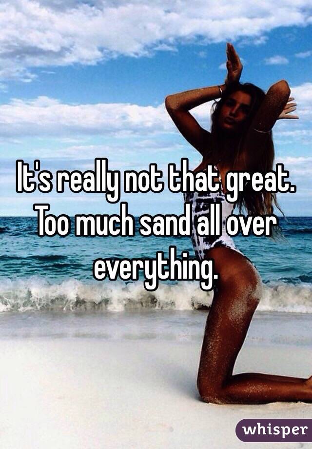 It's really not that great.  Too much sand all over everything.