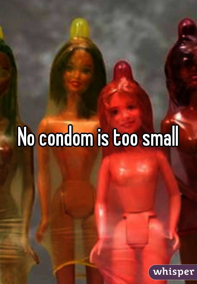 No condom is too small