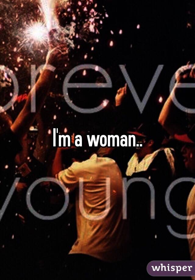 I'm a woman..