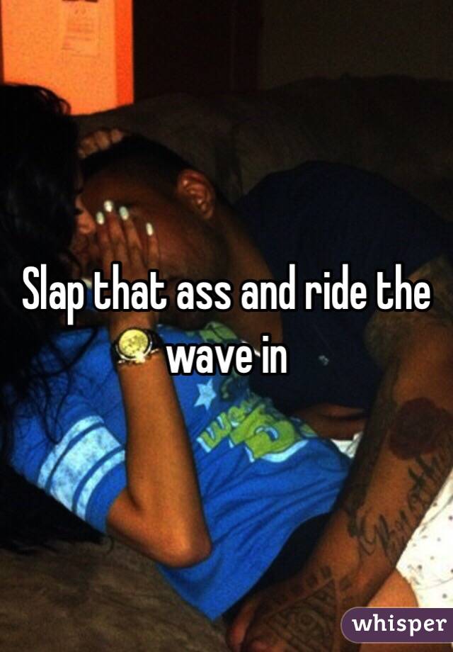 Slap that ass and ride the wave in