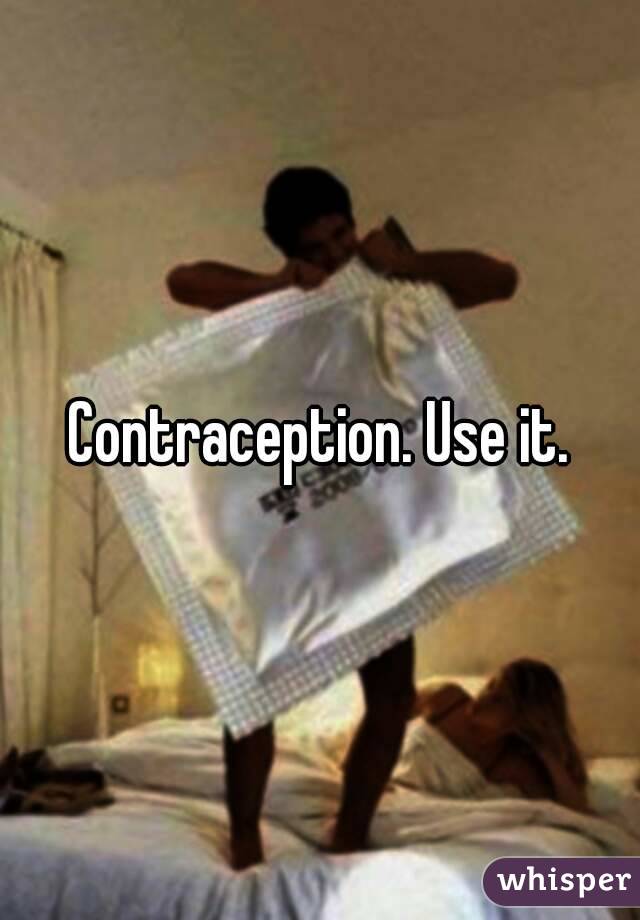 Contraception. Use it.